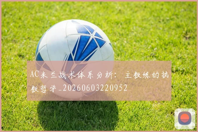 AC米兰战术体系分析：主教练的执教哲学_20260603220952